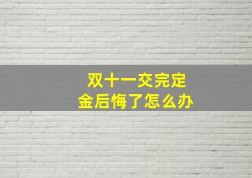 双十一交完定金后悔了怎么办