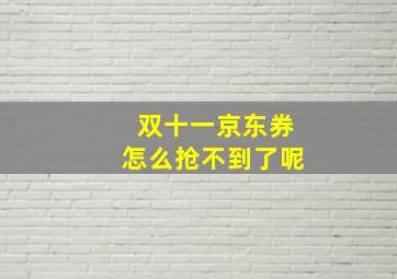 双十一京东券怎么抢不到了呢