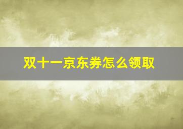 双十一京东券怎么领取