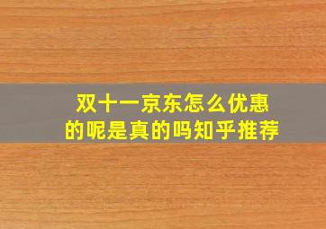 双十一京东怎么优惠的呢是真的吗知乎推荐