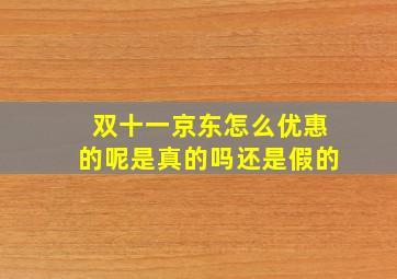 双十一京东怎么优惠的呢是真的吗还是假的