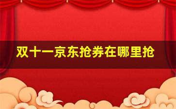 双十一京东抢券在哪里抢