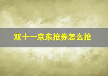 双十一京东抢券怎么抢