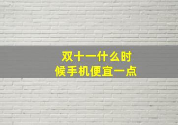 双十一什么时候手机便宜一点