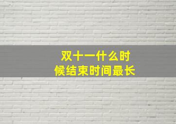 双十一什么时候结束时间最长