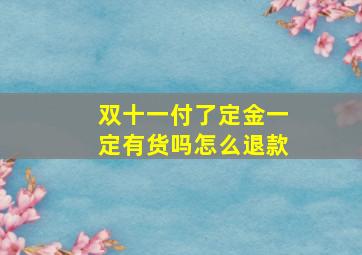 双十一付了定金一定有货吗怎么退款