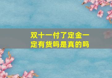 双十一付了定金一定有货吗是真的吗