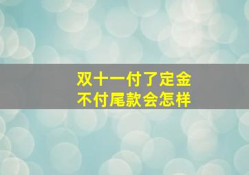 双十一付了定金不付尾款会怎样