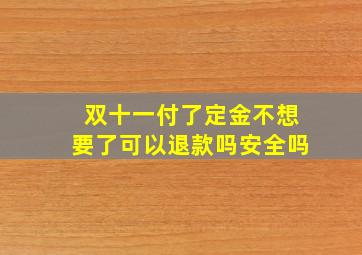 双十一付了定金不想要了可以退款吗安全吗