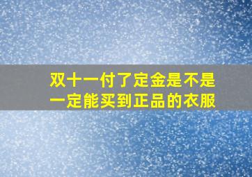 双十一付了定金是不是一定能买到正品的衣服