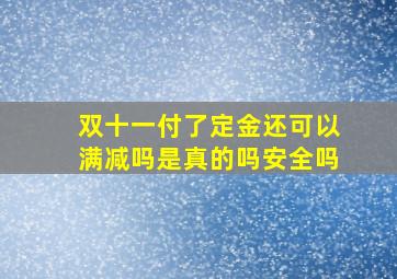 双十一付了定金还可以满减吗是真的吗安全吗