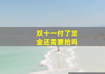 双十一付了定金还需要抢吗