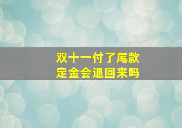 双十一付了尾款定金会退回来吗