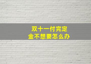 双十一付完定金不想要怎么办