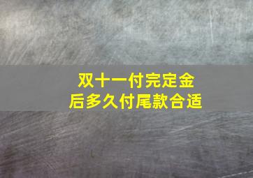 双十一付完定金后多久付尾款合适