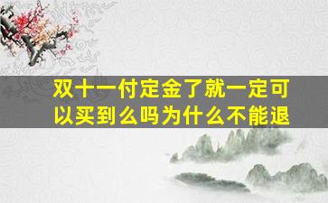 双十一付定金了就一定可以买到么吗为什么不能退