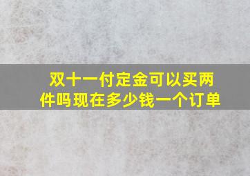 双十一付定金可以买两件吗现在多少钱一个订单