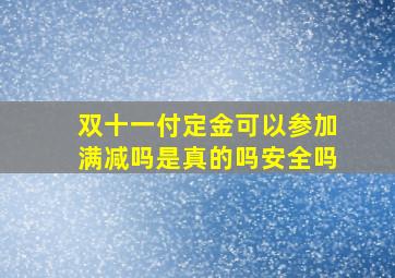 双十一付定金可以参加满减吗是真的吗安全吗