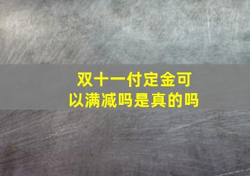 双十一付定金可以满减吗是真的吗