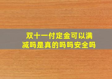 双十一付定金可以满减吗是真的吗吗安全吗