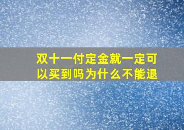 双十一付定金就一定可以买到吗为什么不能退