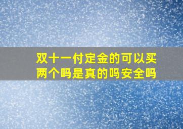 双十一付定金的可以买两个吗是真的吗安全吗