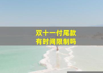 双十一付尾款有时间限制吗