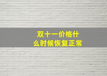 双十一价格什么时候恢复正常