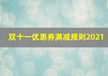 双十一优惠券满减规则2021