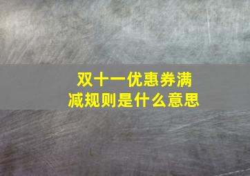 双十一优惠券满减规则是什么意思