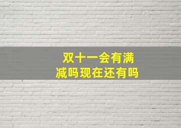 双十一会有满减吗现在还有吗