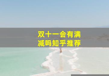 双十一会有满减吗知乎推荐