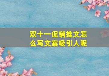 双十一促销推文怎么写文案吸引人呢