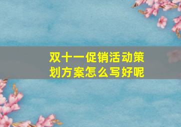 双十一促销活动策划方案怎么写好呢