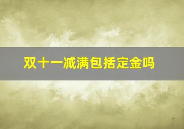 双十一减满包括定金吗