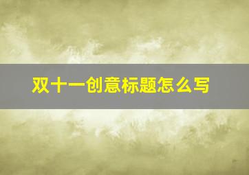 双十一创意标题怎么写