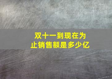 双十一到现在为止销售额是多少亿