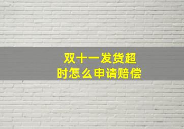 双十一发货超时怎么申请赔偿