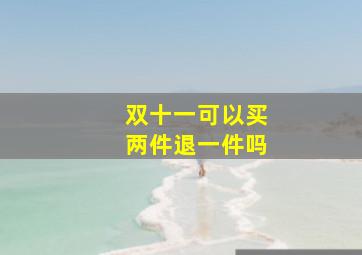 双十一可以买两件退一件吗