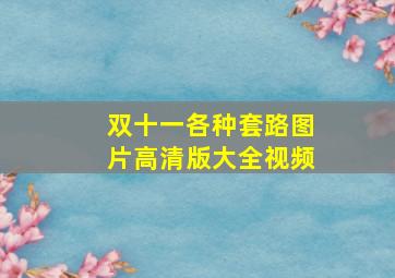 双十一各种套路图片高清版大全视频