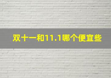 双十一和11.1哪个便宜些