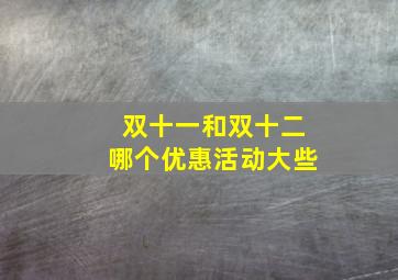 双十一和双十二哪个优惠活动大些