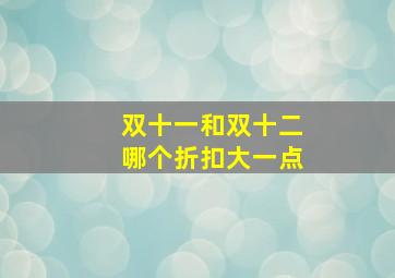 双十一和双十二哪个折扣大一点