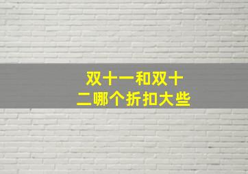 双十一和双十二哪个折扣大些