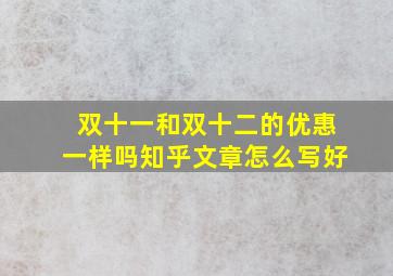 双十一和双十二的优惠一样吗知乎文章怎么写好