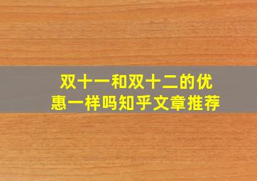 双十一和双十二的优惠一样吗知乎文章推荐