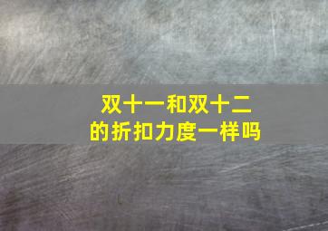 双十一和双十二的折扣力度一样吗