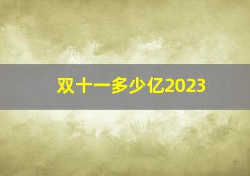 双十一多少亿2023