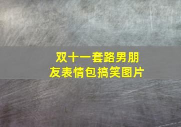 双十一套路男朋友表情包搞笑图片