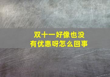 双十一好像也没有优惠呀怎么回事